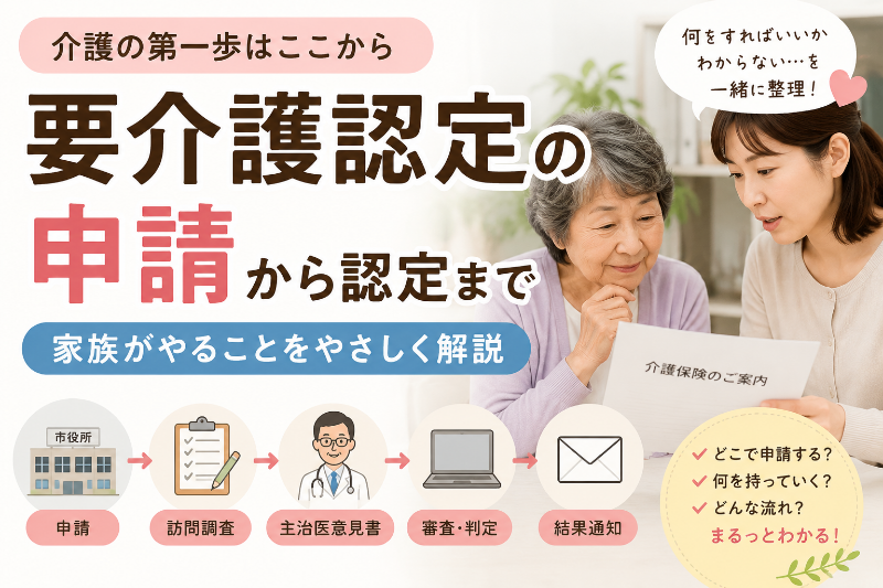 要介護認定の申請から認定まで、家族がやることをやさしく解説