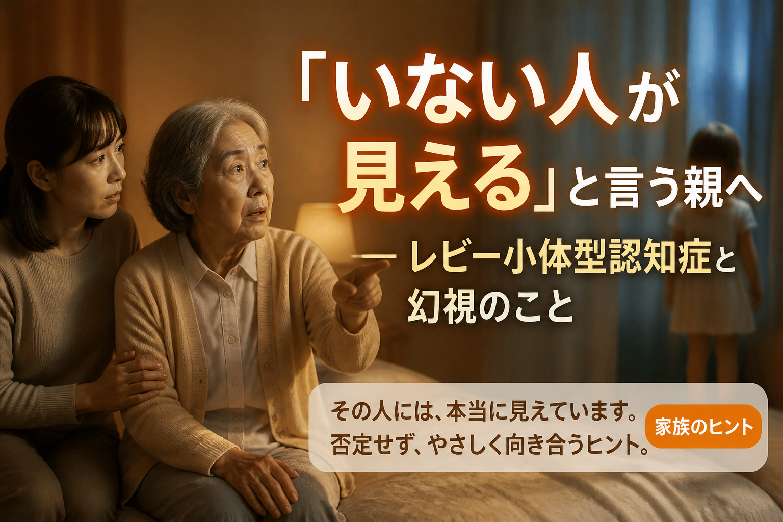 「いない人が見える」と言う親へ ─ レビー小体型認知症と幻視のこと